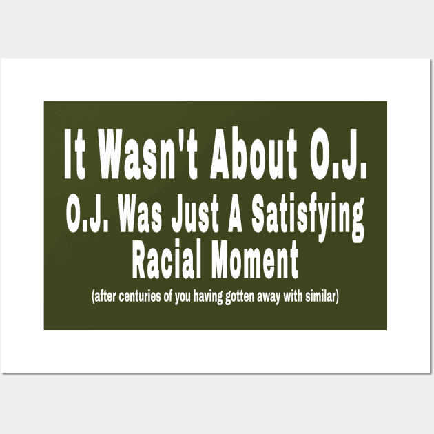 It Wasn't About O.J. - O.J. Was Just A  Satisfying Racial Moment - After Centuries of YOU Having Gotten Away With Similar - Back Wall Art by SubversiveWare